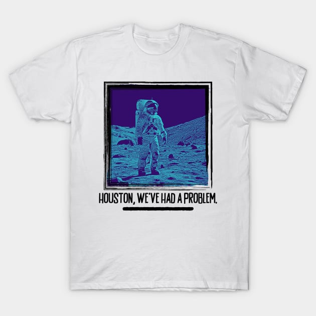 Houston, We've Had A Problem T-Shirt by TapABCD